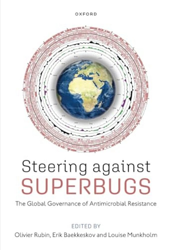 Steering Against Superbugs: The Global Governance Of Antimicrobial Resistance-..