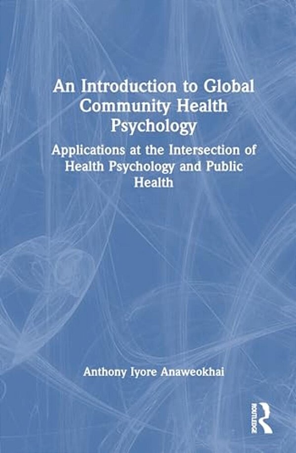 An Introduction To Global Community Health Psychology: Applications At The Intersection Of Health Psychology And Public Health-..