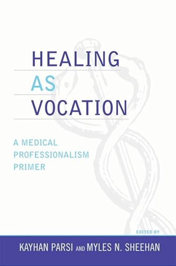 Healing As Vocation: A Medical Professionalism Primer-..