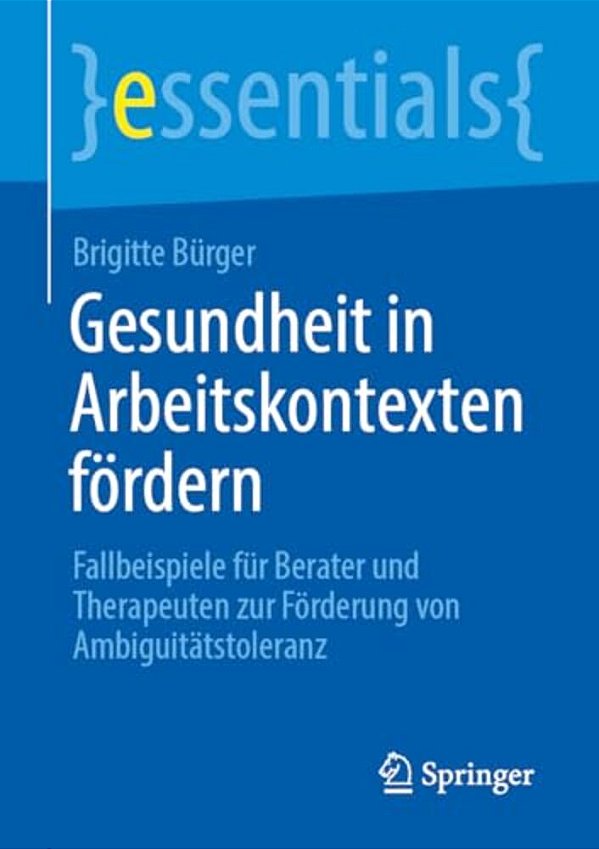 Gesundheit In Arbeitskontexten Fördern: Fallbeispiele Für Berater Und Therapeuten Zur Förderung Von Ambiguitätstoleranz-..
