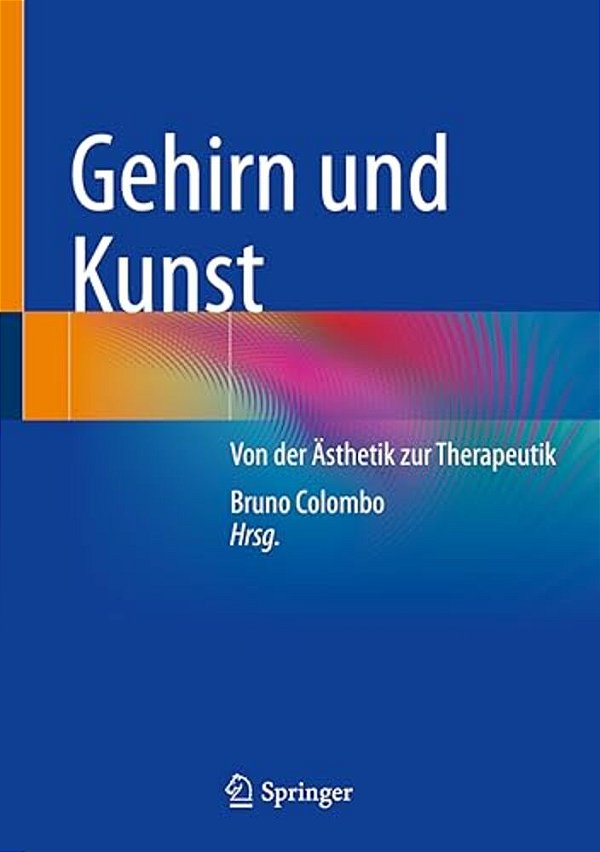 Gehirn Und Kunst: Von Der Ästhetik Zur Therapeutik-..