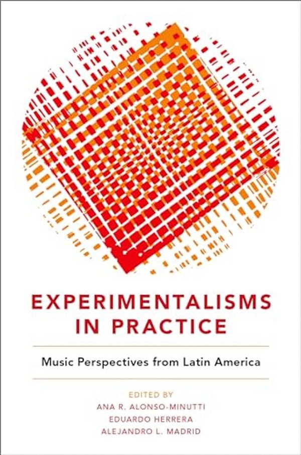 Experimentalisms In Practice: Music Perspectives From Latin America-..