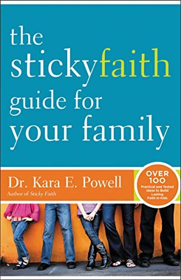 The Sticky Faith Guide For Your Family: Over 100 Practical And Tested Ideas To Build Lasting Faith In Kids-..