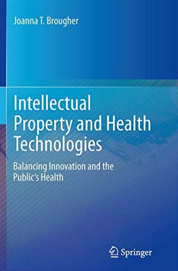 Intellectual Property And Health Technologies: Balancing Innovation And The Public's Health-..
