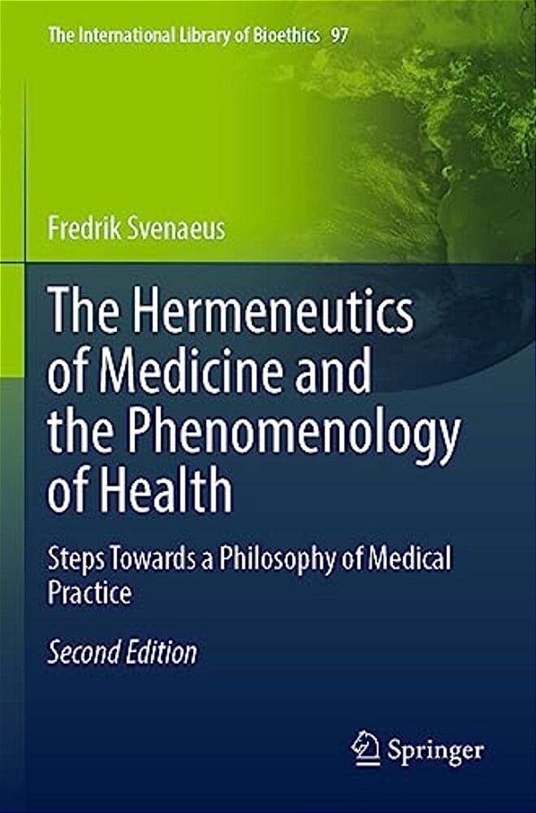 The Hermeneutics Of Medicine And The Phenomenology Of Health: Steps Towards A Philosophy Of Medical Practice-..
