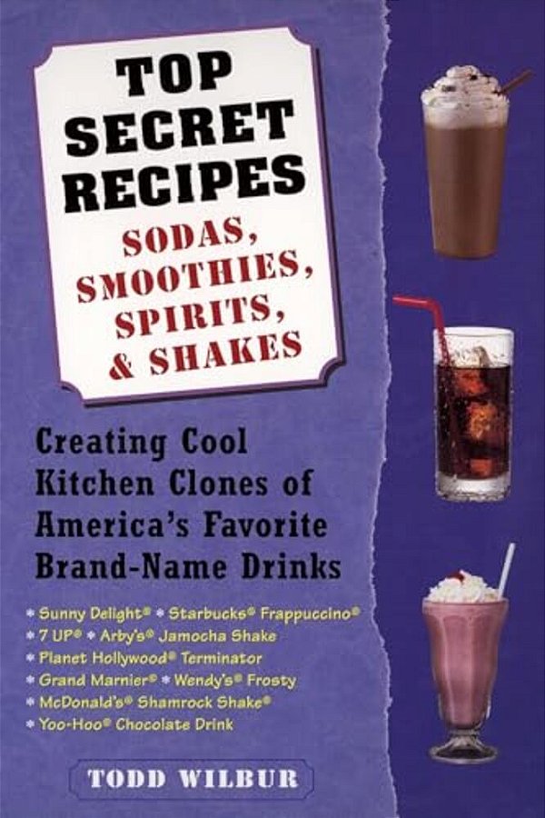 Top Secret Recipes: Sodas, Smoothies, Spirits, & Shakes: Creating Cool Kitchen Clones Of America's Favorite Brand-Name Drinks-..