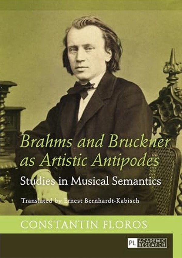 Brahms And Bruckner As Artistic Antipodes: Studies In Musical Semantics-..