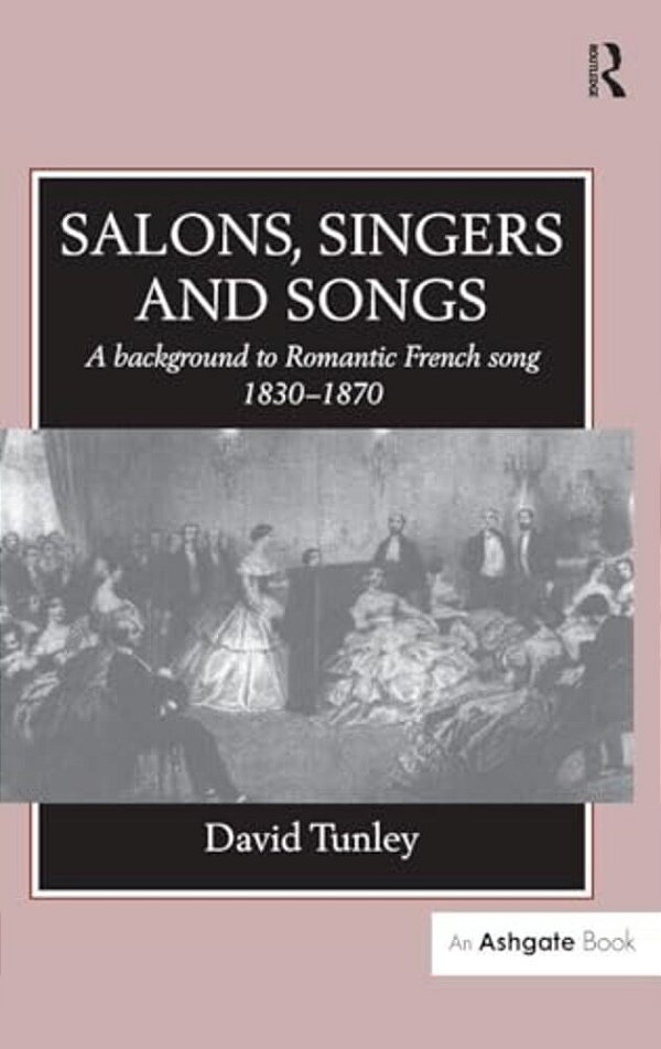 Salons, Singers And Songs: A Background To Romantic French Song 1830-1870-..