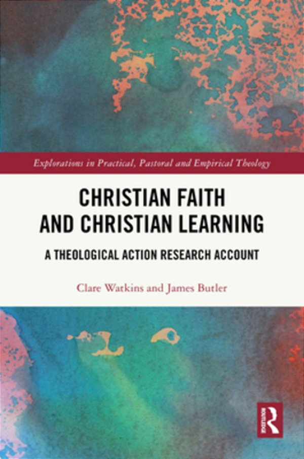 Christian Faith And Christian Learning: A Theological Action Research Account-..