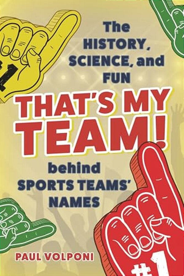 That's My Team!: The History, Science, And Fun Behind Sports Teams' Names-..