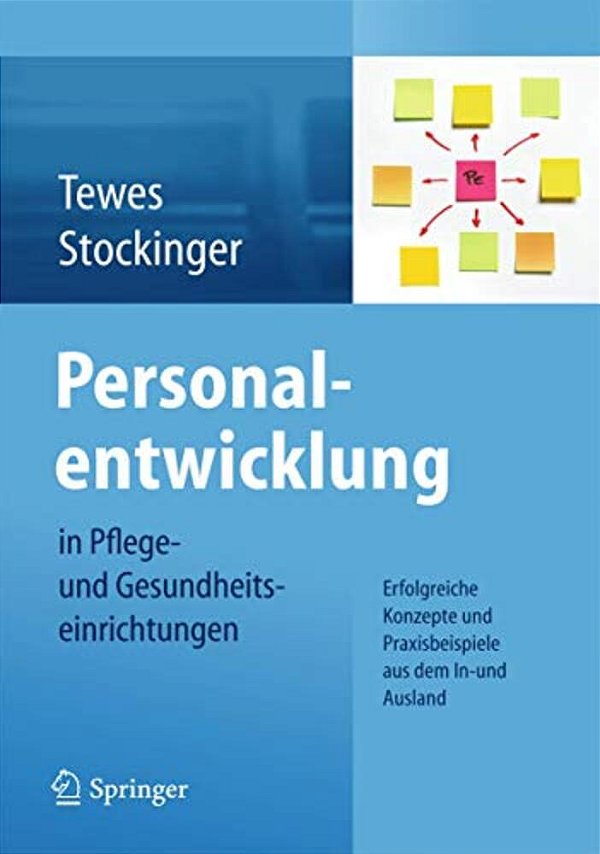 Personalentwicklung In Pflege- Und Gesundheitseinrichtungen: Erfolgreiche Konzepte Und Praxisbeispiele Aus Dem In-Und Ausland-..