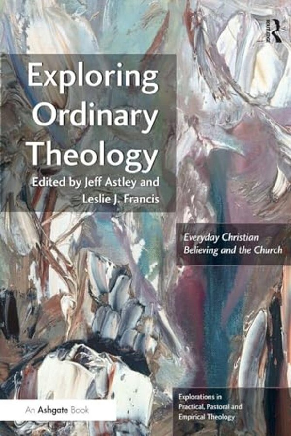 Exploring Ordinary Theology: Everyday Christian Believing And The Church-..