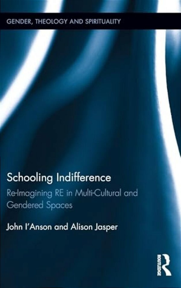 Schooling Indifference: Reimagining Re In Multi-Cultural And Gendered Spaces-..