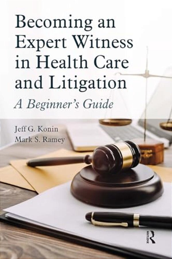 Becoming An Expert Witness In Health Care And Litigation: A Beginner's Guide-..