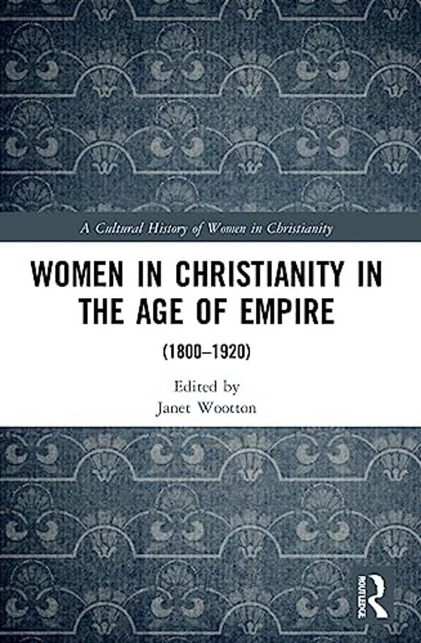 Women In Christianity In The Age Of Empire: (1800-1920)-..