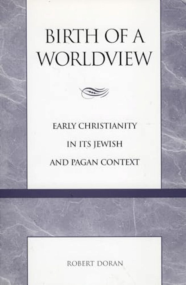Birth Of A Worldview: Early Christianity In Its Jewish And Pagan Context-..