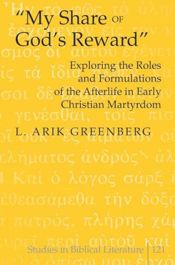 «My Share Of God's Reward»: Exploring The Roles And Formulations Of The Afterlife In Early Christian Martyrdom-..
