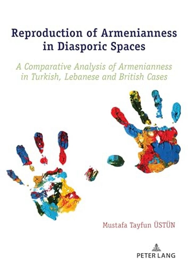 Reproduction Of Armenianness In Diasporic Spaces: A Comparative Analysis Of Armenianness In Turkish, Lebanese And British Cases-..