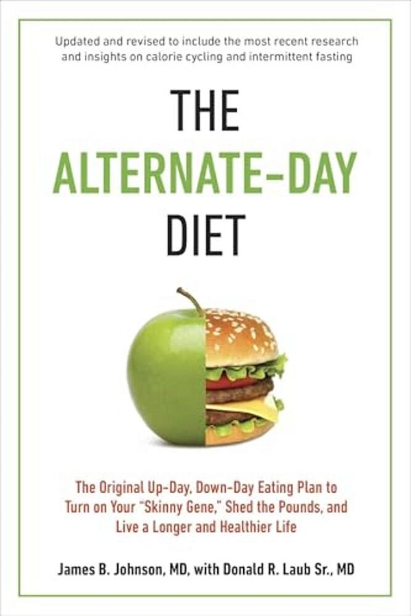The Alternate-Day Diet Revised: The Original Up-Day, Down-Day Eating Plan To Turn On Your "Skinny Gene," Shed The Pounds, And Live A Longer And Health-..