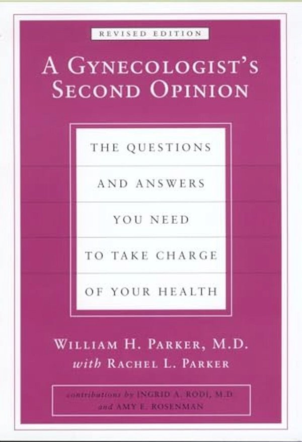 A Gynecologist's Second Opinion: The Questions And Answers You Need To Take Charge Of Your Health, Revised Edition-..
