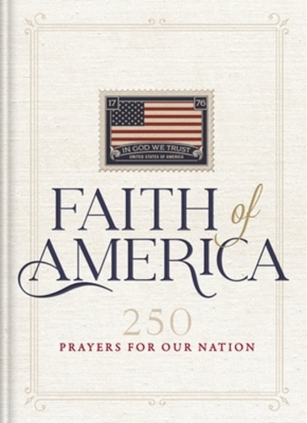 Faith Of America: 250 Prayers For Our Nation (Celebrating 250 Years Of The United States Of America's History - Includes The Declaration Of Independen-..