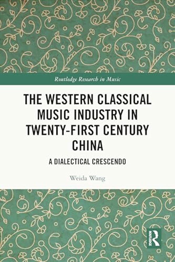 The Western Classical Music Industry In Twenty-First Century China: A Dialectical Crescendo-..