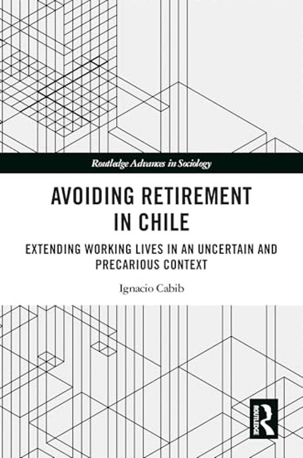 Avoiding Retirement In Chile: Extending Working Lives In An Uncertain And Precarious Context-..