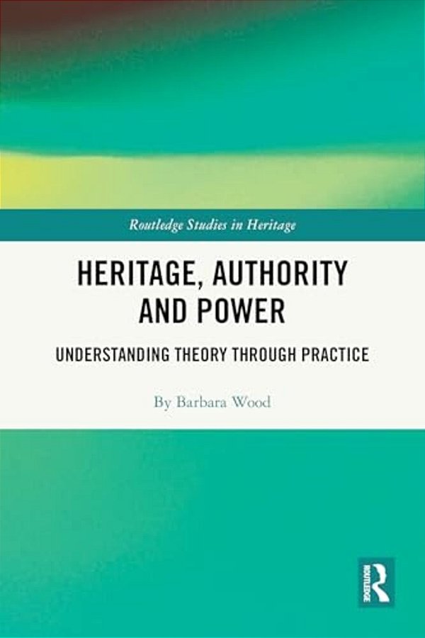 Heritage, Authority And Power: Understanding Theory Through Practice-..