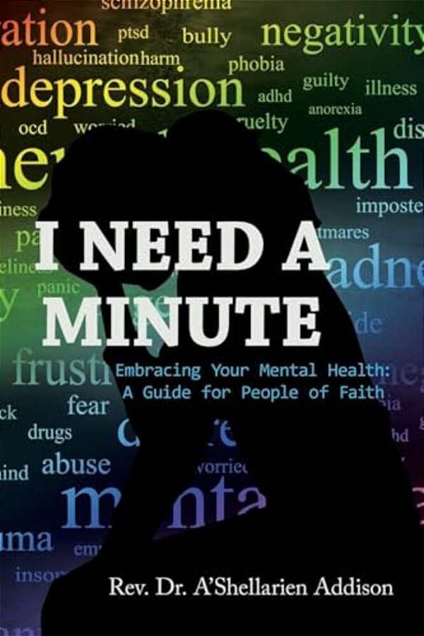 I Need A Minute: Embracing Your Mental Health: A Guide For People Of Faith-..