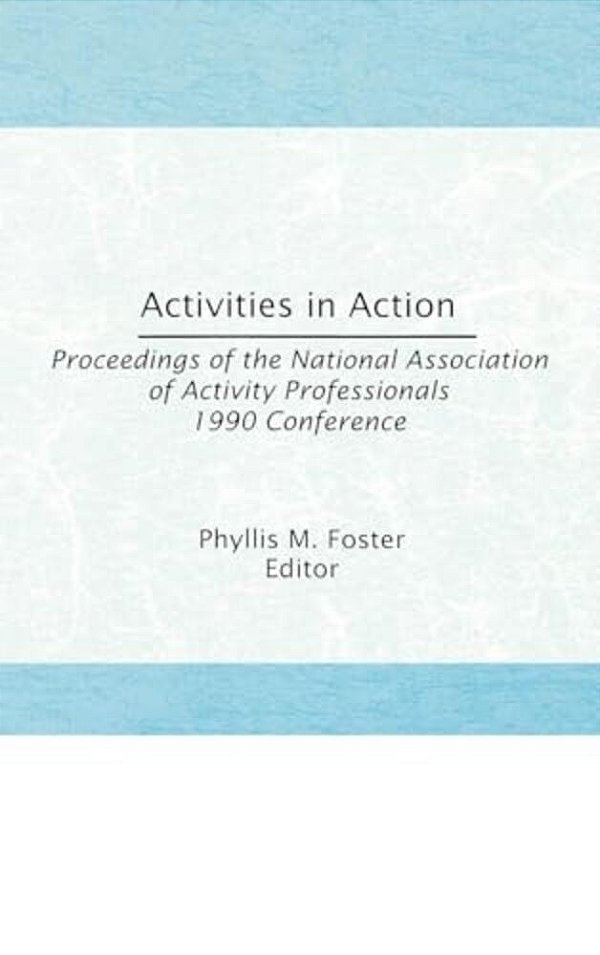 Activities In Action: Proceedings Of The National Association Of Activity Professionals 1990 Conference-..