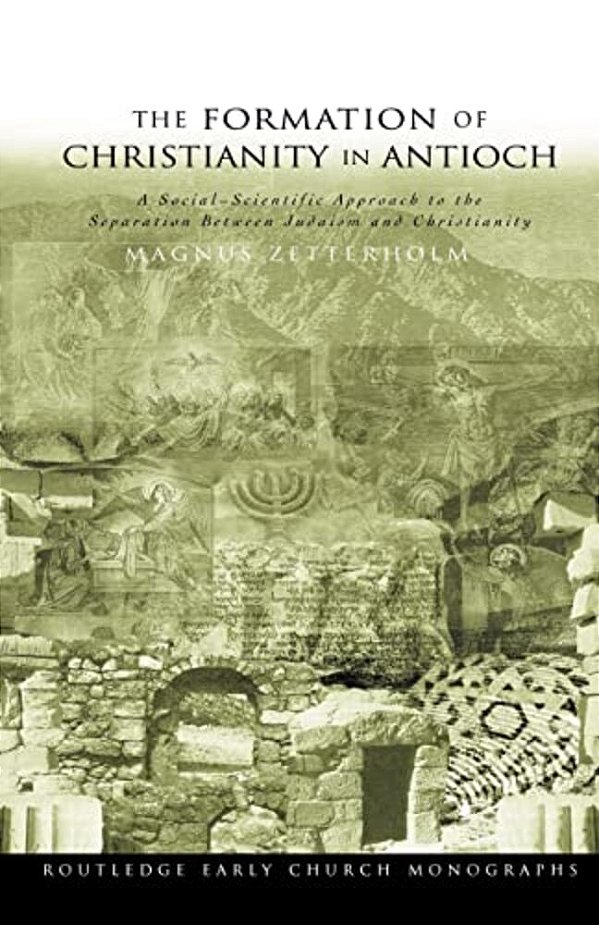 The Formation Of Christianity In Antioch: A Social-Scientific Approach To The Separation Between Judaism And Christianity-..