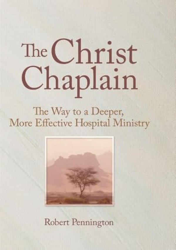 The Christ Chaplain: The Way To A Deeper, More Effective Hospital Ministry-..