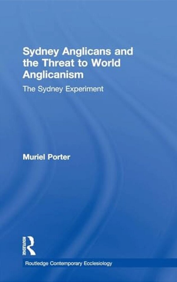 Sydney Anglicans And The Threat To World Anglicanism: The Sydney Experiment-..