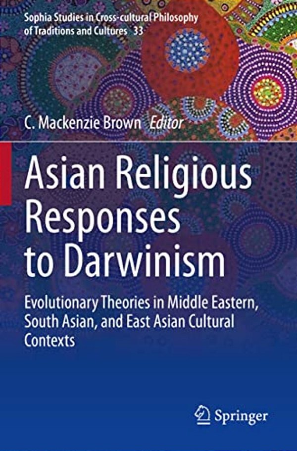 Asian Religious Responses To Darwinism: Evolutionary Theories In Middle Eastern, South Asian, And East Asian Cultural Contexts-..