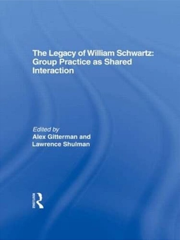 The Legacy Of William Schwartz: Group Practice As Shared Interaction-..