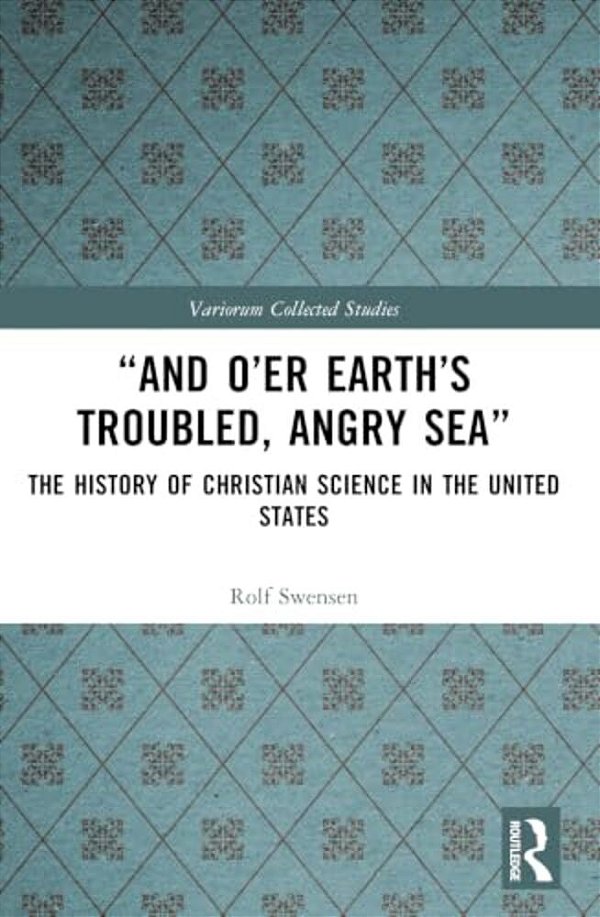 "And O'Er Earth's Troubled, Angry Sea": The History Of Christian Science In The United States-..