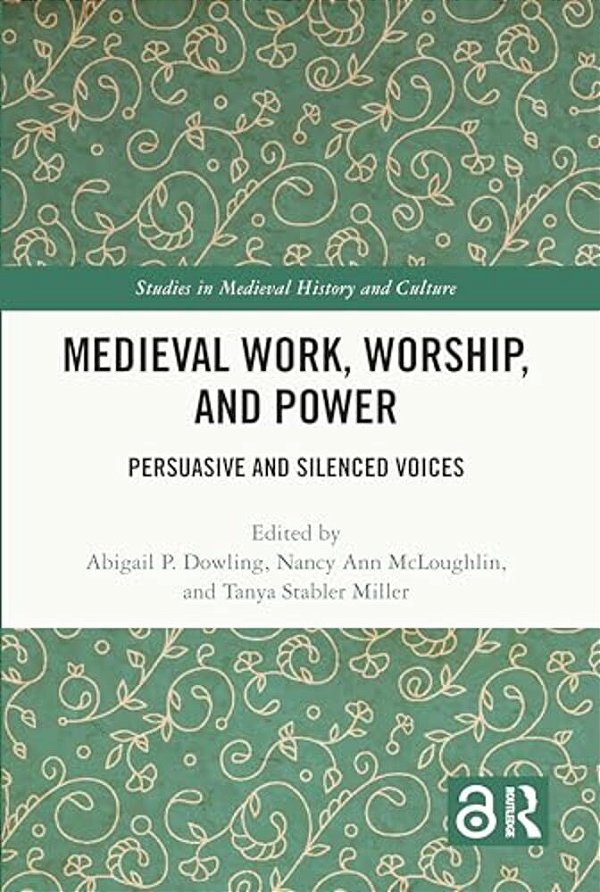 Medieval Work, Worship, And Power: Persuasive And Silenced Voices-..