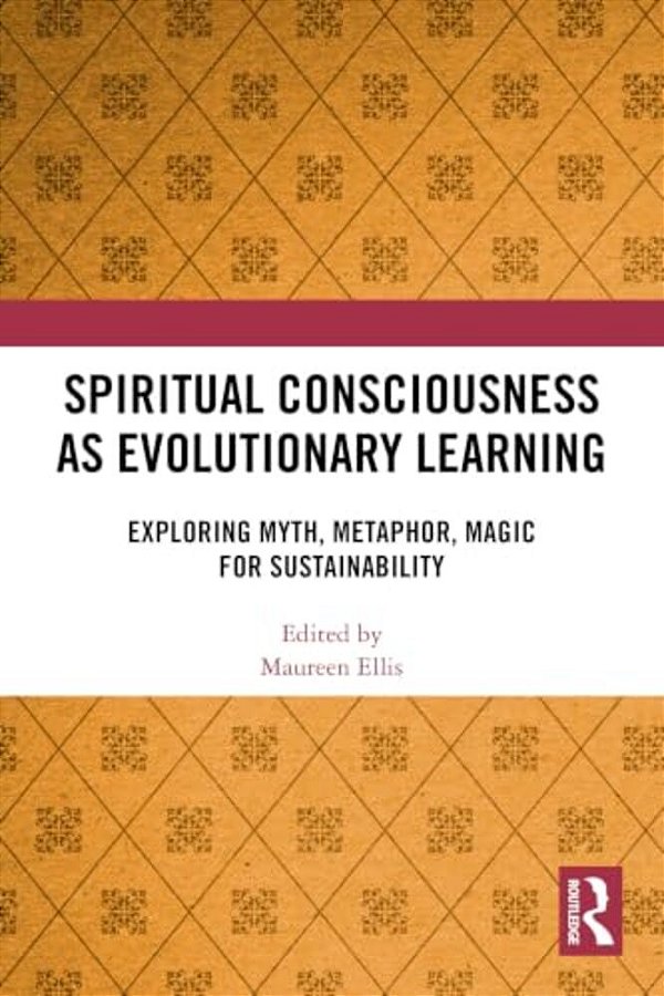 Spiritual Consciousness As Evolutionary Learning: Exploring Myth, Metaphor, Magic For Sustainability-..