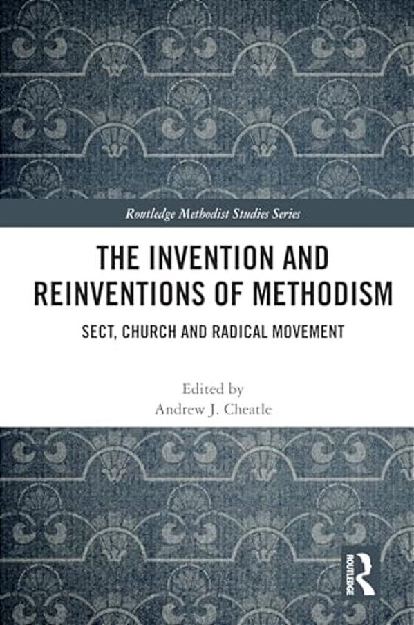 The Invention And Reinventions Of Methodism: Sect, Church And Radical Movement-..