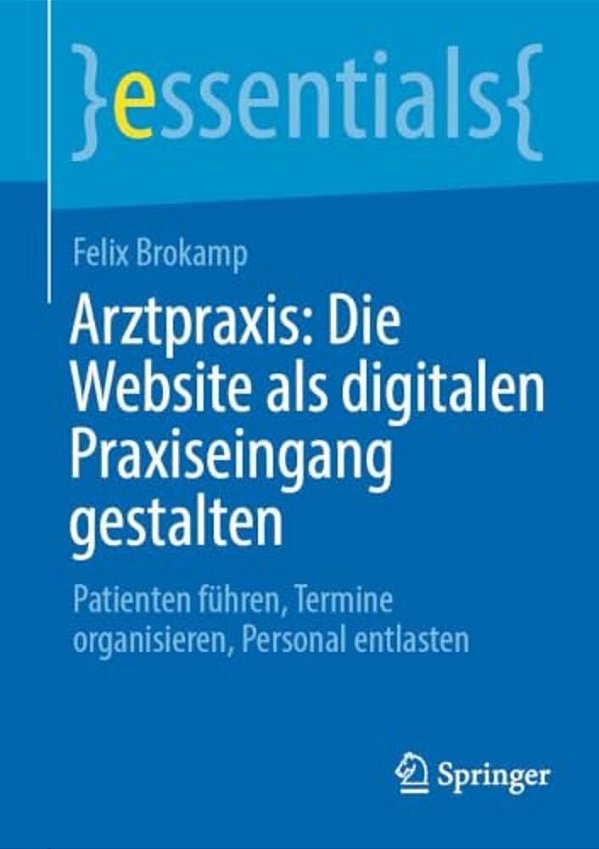 Arztpraxis: Die Website Als Digitalen Praxiseingang Gestalten: Patienten Führen, Termine Organisieren, Personal Entlasten-..