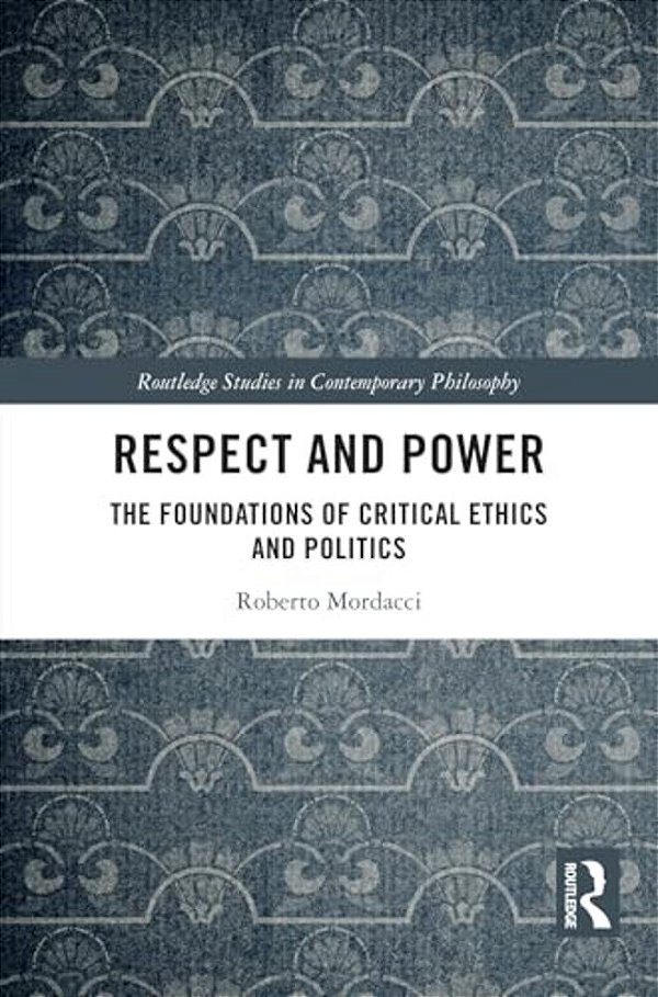 Respect And Power: The Foundations Of Critical Ethics And Politics-..