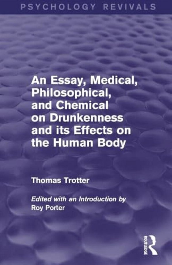 An Essay, Medical, Philosophical, And Chemical On Drunkenness And Its Effects On The Human Body-..