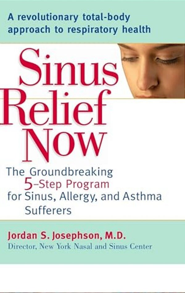 Sinus Relief Now: The Ground-Breaking 5-Step Program For Sinus, Allergy, And Asthmasufferers-..