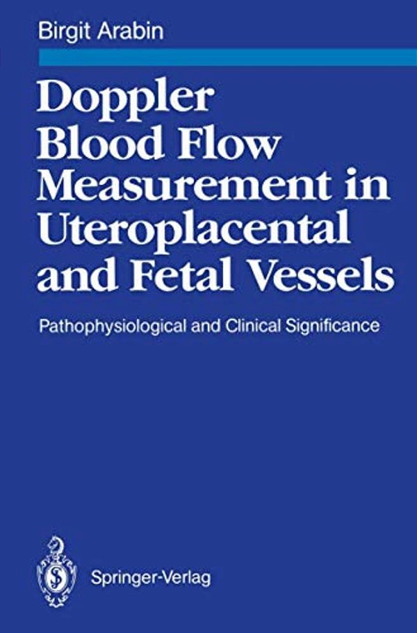 Doppler Blood Flow Measurement In Uteroplacental And Fetal Vessels: Pathophysiological And Clinical Significance-..