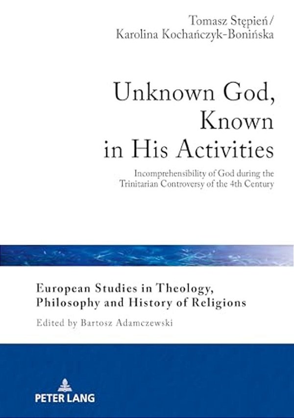 Unknown God, Known In His Activities: Incomprehensibility Of God During The Trinitarian Controversy Of The 4Th Century-..