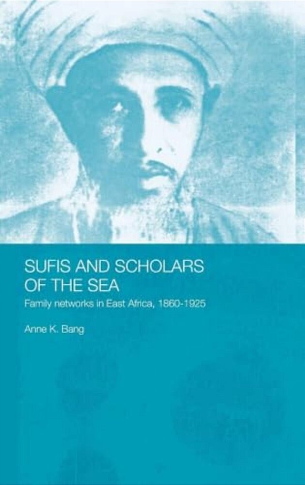 Sufis And Scholars Of The Sea: Family Networks In East Africa, 1860-1925-..