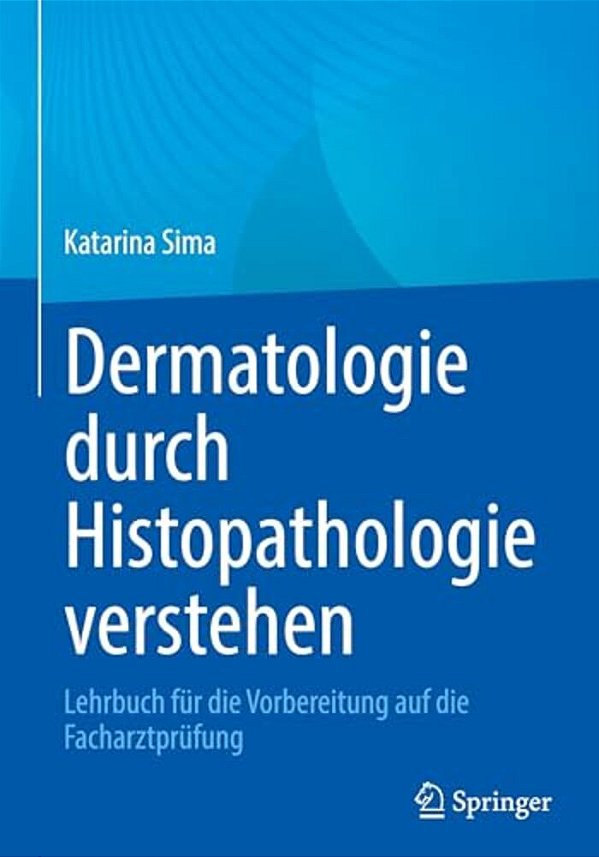 Dermatologie Durch Histopathologie Verstehen: Lehrbuch Für Die Vorbereitung Auf Die Facharztprüfung-..