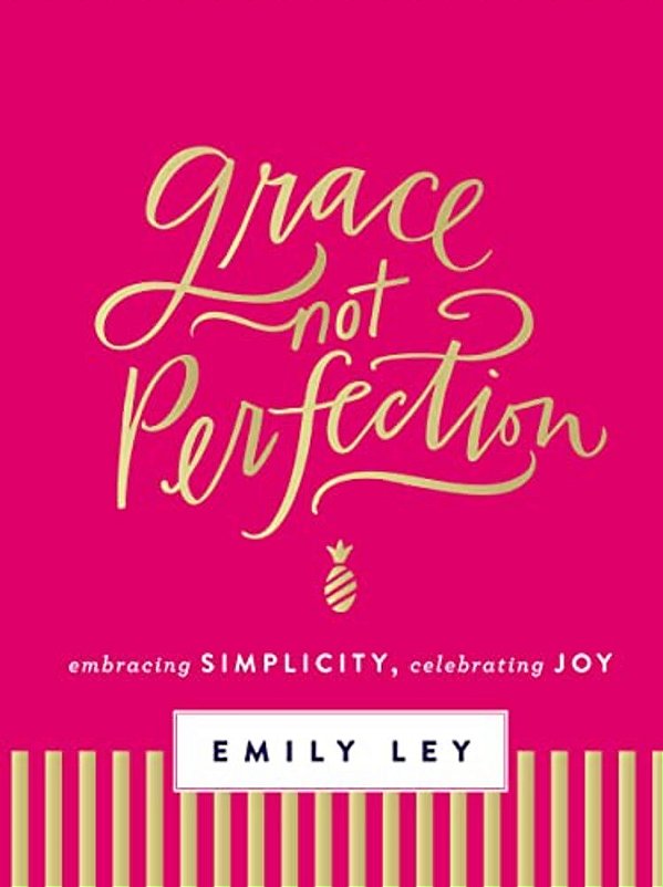 Grace, Not Perfection: Embracing Simplicity, Celebrating Joy (Tools And Strategies To Help You Simplify Your Space, Your Time, And Your Mind So You Ca-..