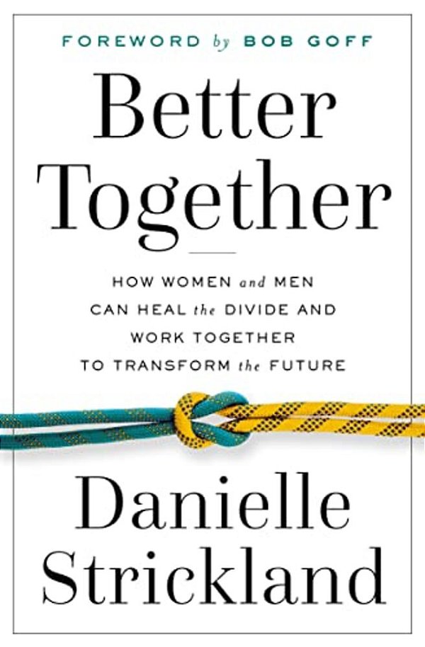 Better Together: How Women And Men Can Heal The Divide And Work Together To Transform The Future-..