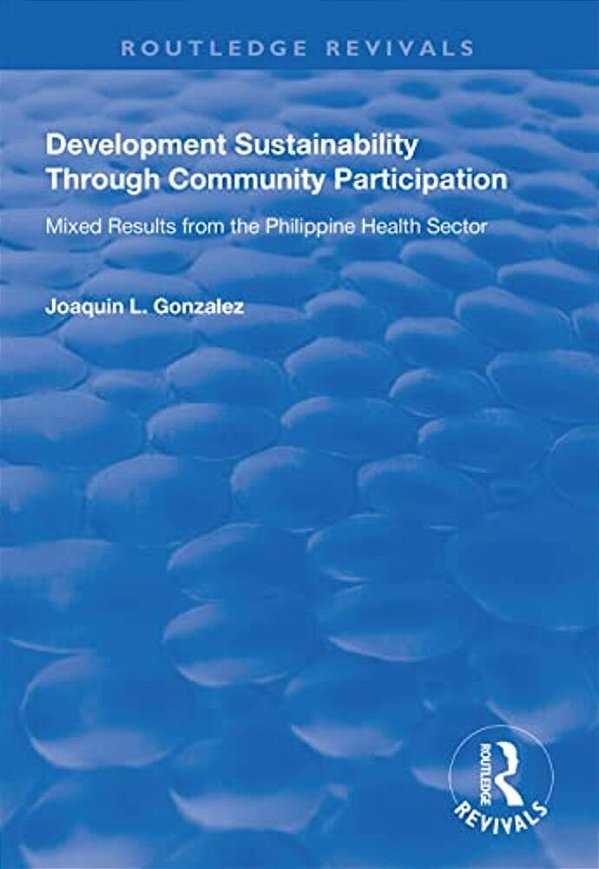 Development Sustainability Through Community Participation: Mixed Results From The Philippine Health Sector-..